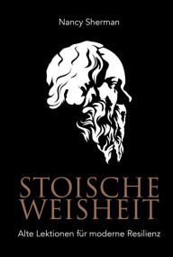 Title: Stoische Weisheit: Alte Lektionen für moderne Resilienz, Author: Nancy Sherman