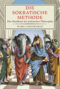 Title: Die sokratische Methode: Das Handbuch der praktischen Philosophie, Author: Ward Farnsworth