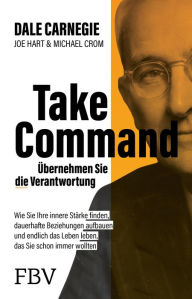 Title: Take Command - Übernehmen Sie die Verantwortung: Wie Sie Ihre innere Stärke finden, dauerhafte Beziehungen aufbauen und endlich das Leben leben, das Sie schon immer wollten, Author: Dale Carnegie