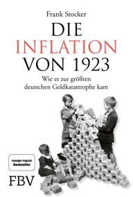 Title: Die Inflation von 1923: Wie es zur größten deutschen Geldkatastrophe kam, Author: Frank Stocker
