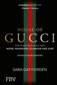 Title: House of Gucci: Eine wahre Geschichte über Mord, Wahnsinn, Glamour und Gier, Author: Sara Gay Forden