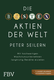 Title: Die besten Aktien der Welt - 3A: Mit hochwertigen Wachstumsunternehmen langfristig Rendite erzielen, Author: Peter Seilern