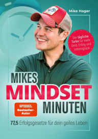 Title: Mikes Mindset Minuten: 77,5 Erfolgsgesetze für dein geiles Leben. Der tägliche Turbo für mehr Geld, Erfolg und Lebensglück, Author: Mike Hager