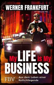 Title: My Life is My Business: Aus dem Leben einer Rotlichtlegende, Author: Werner Frankfurt