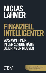 Title: Finanziell intelligenter: Was man Ihnen in der Schule hätte beibringen müssen, Author: Niclas Lahmer