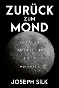 Title: Zurück zum Mond: Der nächste große Schritt für die Menschheit, Author: Joseph Silk