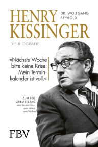 Title: Henry Kissinger - Die Biografie: Zum 100. Geburtstag - sein Leben, sein Wirken, sein Vermächtnis, Author: Wolfgang Seybold