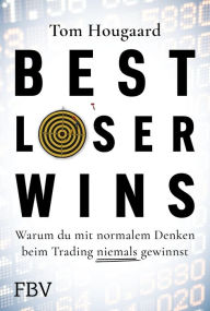 Title: Best Loser Wins: Warum du mit normalem Denken beim Trading niemals gewinnst, Author: Tom Hougaard