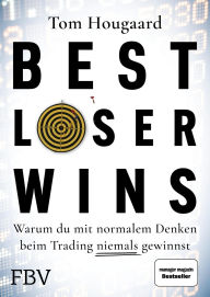 Title: Best Loser Wins: Wie man mit einem außergewöhnlichen Denkansatz außergewöhnlich hohe Gewinne erzielt, Author: Tom Hougaard
