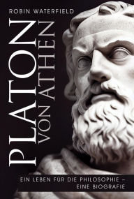 Title: Platon von Athen: Ein Leben für die Philosophie, Author: Robin Waterfield