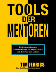 Title: Tools der Mentoren: Die Geheimnisse der Weltbesten für Erfolg, Glück und den Sinn des Lebens, Author: Tim Ferriss