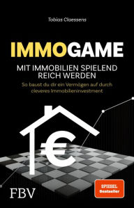 Title: Immogame - mit Immobilien spielend reich werden: So baust du dir ein Vermögen auf durch cleveres Immobilieninvestment, Author: Tobias Claessens