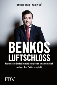 Title: Benkos Luftschloss - der große Immobilienschwindel: Wie René Benko Milliardäre, Banken und Pensionskassen übertölpelte und die größte Immobilienpleite Europas hinlegte, Author: Margret Hucko