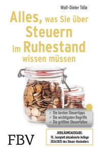 Title: Alles, was Sie über Steuern im Ruhestand wissen müssen: Die besten Steuertipps, die wichtigsten Begriffe, die größten Steuerfallen - 10., komplett aktualisierte Auflage 2024/2025 des Steuer-Bestsellers, Author: Wolf-Dieter Tölle