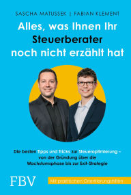 Title: Alles, was Ihnen Ihr Steuerberater noch nicht erzählt hat: Die besten Tipps und Tricks zur Steueroptimierung - Von der Gründung über die Wachstumsphase bis zur Exit-Strategie - Mit praktischen Orientierungshilfen, Author: Sascha Matussek