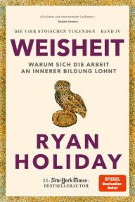 Title: Weisheit: Warum sich die Arbeit an innerer Bildung lohnt Stoizismus für mehr Verstand, Gelassenheit und Glück, Author: Ryan Holiday
