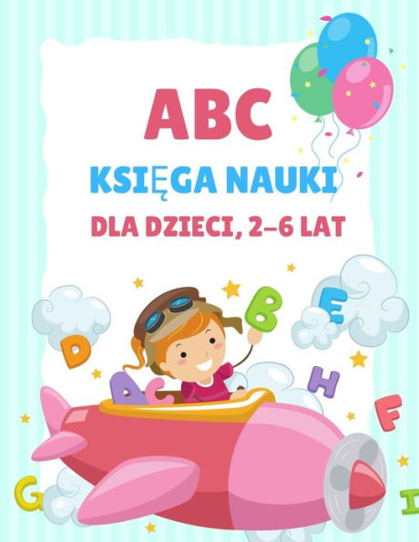 ABC Książka do nauki dla dzieci 2-6 lat: Kolorowanka dla przedszkolakÃ¯Â¿Â½w i dzieci w wieku 3-5 lat, nauka pisania dla dzieci, kolorowanka z alfabetem dla dzieci w wieku 4-8 lat, kolorowanka z literkami, cwiczenia dla dzieci w wieku 3-5 lat, n