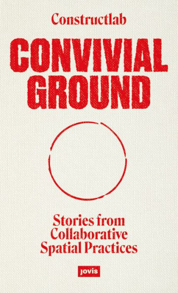 Convivial Ground: Stories from Collaborative Spatial Practices