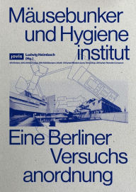 Title: Mäusebunker und Hygieneinstitut: Eine Berliner Versuchsanordnung, Author: Ludwig Heimbach