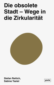 Title: Die zirkuläre Stadt: Theorie und Empirie urbaner Obsoleszensen, Author: Stefan Rettich