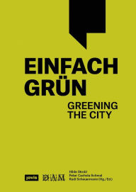 Title: Einfach Grün - Greening the City: Handbuch für Gebäudegrün, Author: Hilde Strobl