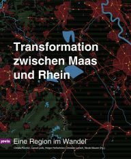 Title: Transformation zwischen Rhein und Maas: Eine Region im Wandel, Author: Christa Reicher