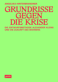 Title: Grundrisse gegen die Krise: Die Entwurfsmethode Alexander Kleins und die Zukunft des Wohnens, Author: Angelika Hinterbrandner