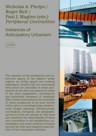 Title: Peripheral Centralities: Instances of Anticipatory Urbanism, Author: Nicholas A. Phelps