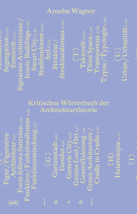 Title: Kritisches Wörterbuch der Architekturtheorie, Author: Anselm Wagner