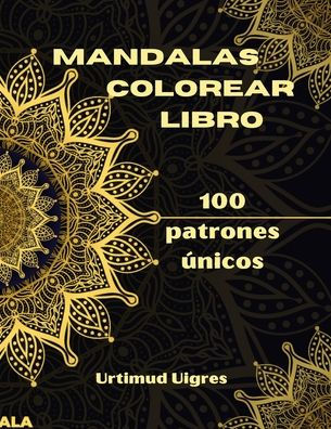 Mandalas colorear libro: Libro para colorear de mandalas para adultos Páginas para colorear para la meditación y la atención plena Alivio del estrés y relajación para adultos Variedad de diseños de flores