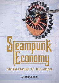 Title: Steampunk Economy: Steam Engine to the Moon, Author: Andreas Rein