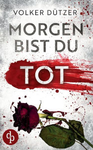 Title: Morgen bist du tot, Author: Volker Dützer