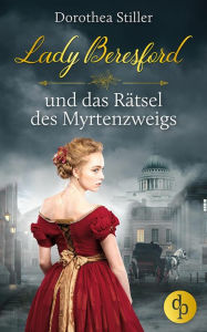 Title: Lady Beresford und das Rätsel des Myrtenzweigs, Author: Dorothea Stiller