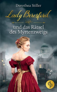 Title: Lady Beresford und das Rätsel des Myrtenzweigs, Author: Dorothea Stiller