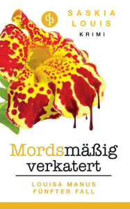 Title: Mordsmäßig verkatert: Louisa Manus fünfter Fall, Author: Saskia Louis