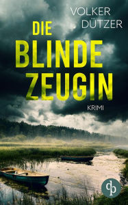 Title: Die blinde Zeugin, Author: Volker Dützer