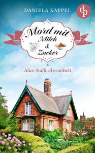 Title: Mord mit Milch und Zucker: Alice Stafford ermittelt, Author: Daniela Kappel