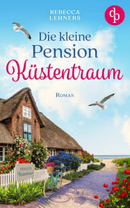 Title: Die kleine Pension Küstentraum, Author: Rebecca Lehners