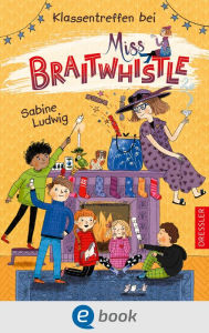 Title: Miss Braitwhistle 4. Klassentreffen bei Miss Braitwhistle, Author: Sabine Ludwig