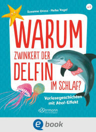 Title: Warum zwinkert der Delfin im Schlaf?: Vorlesegeschichten mit Aha!-Effekt, Author: Susanne Orosz