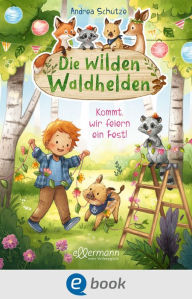 Title: Die wilden Waldhelden. Kommt, wir feiern ein Fest!, Author: Andrea Schütze