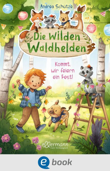 Die wilden Waldhelden. Kommt, wir feiern ein Fest!