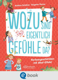 Title: Wozu sind eigentlich Gefühle da?: Spannende Antworten auf Fragen zu Emotionen ab 5 Jahren, Author: Andrea Schütze