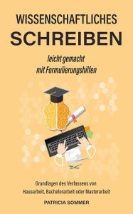 Title: Wissenschaftliches schreiben leicht gemacht: Grundlagen des Verfassens von Hausarbeit, Bachelorarbeit oder Masterarbeit, Author: Patricia Sommer