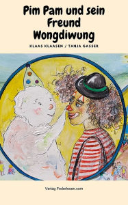 Title: Pim Pam und sein Freund Wongdiwung: Kinderbuch - Zirkusgeschichte von Klaas Klaasen und Tanja Gasser, Author: Klaas Klaasen