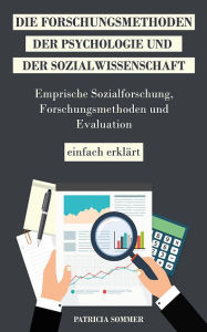 Title: Die Forschungsmethoden der Psychologie und Sozialwissenschaft: Empirische Sozialforschung, Forschungsmethoden und Evaluation einfach erklärt, Author: Patricia Sommer