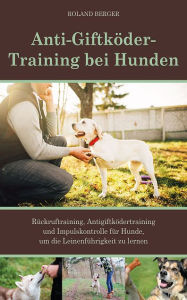 Title: Anti-Giftköder-Training bei Hunden: Rückruftraining, Antigiftködertraining und Impulskontrolle für Hunde, Author: Roland Berger