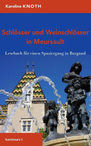 Title: Schlösser und Weinschlösser in Meursault: Lesebuch für einen Spaziergang in Burgund, Author: Karoline Knoth