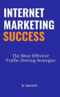 Internet Marketing Success: The Most Effective Traffic-Driving Strategies