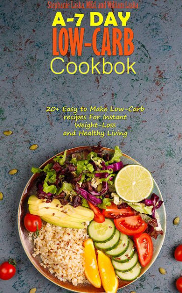 A-7 Day Low-Carb Cookbook: 20+ Easy To Make Low-Carb Recipes For Instant Weight-Loss and Healthy Living